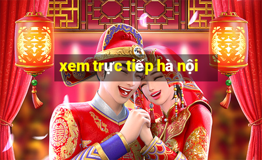 xem trực tiếp hà nội