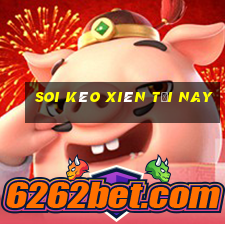 soi kèo xiên tối nay