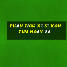 Phân tích Xổ Số kon tum ngày 24