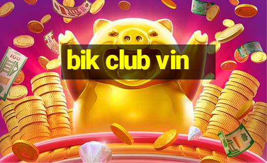 bik club vin