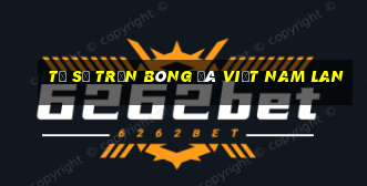 tỷ số trận bóng đá việt nam lan