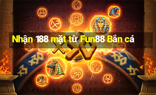 Nhận 188 mặt từ Fun88 Bắn cá