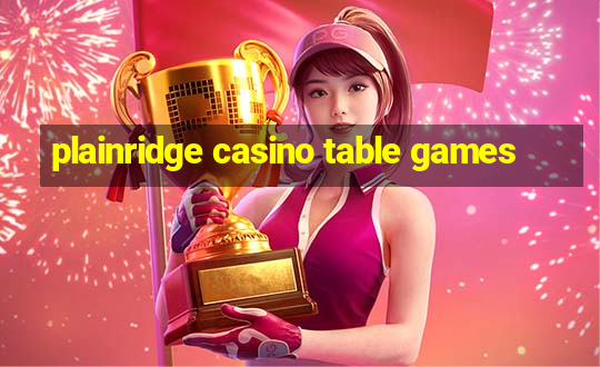 plainridge casino table games