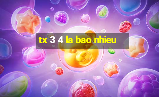 tx 3 4 la bao nhieu