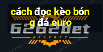 cách đọc kèo bóng đá euro