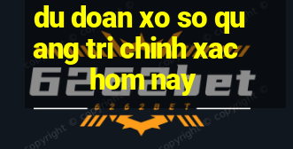 du doan xo so quang tri chinh xac hom nay