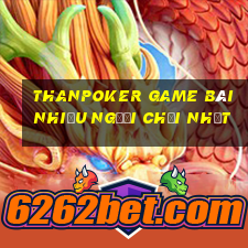 Thanpoker Game Bài Nhiều Người Chơi Nhất