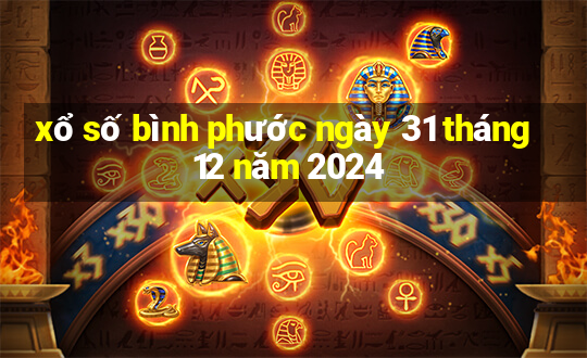 xổ số bình phước ngày 31 tháng 12 năm 2024