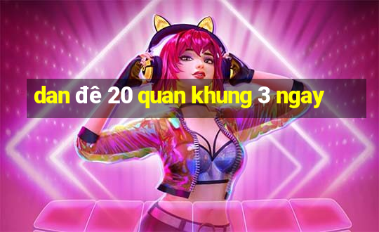 dan đê 20 quan khung 3 ngay