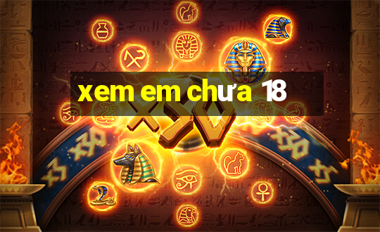 xem em chưa 18