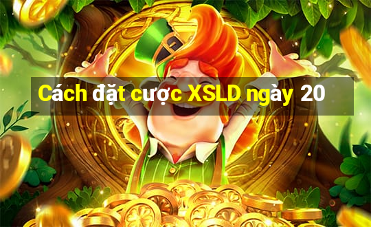 Cách đặt cược XSLD ngày 20