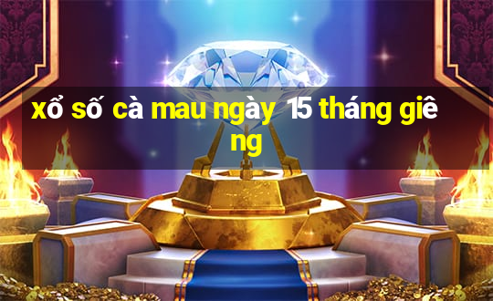 xổ số cà mau ngày 15 tháng giêng