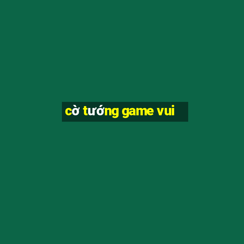 cờ tướng game vui