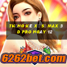 Thống kê Xổ Số max 3d pro ngày 12