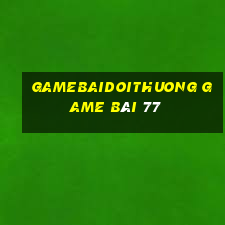 Gamebaidoithuong Game Bài 77