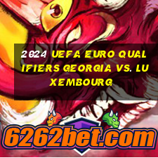 2024 uefa euro qualifiers georgia vs. luxembourg