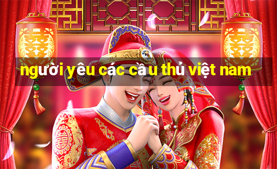 người yêu các cầu thủ việt nam