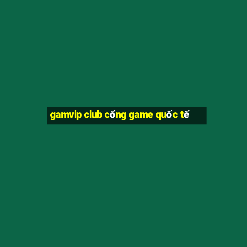 gamvip club cổng game quốc tế