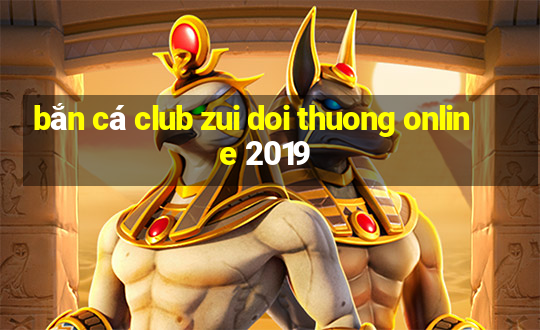 bắn cá club zui doi thuong online 2019