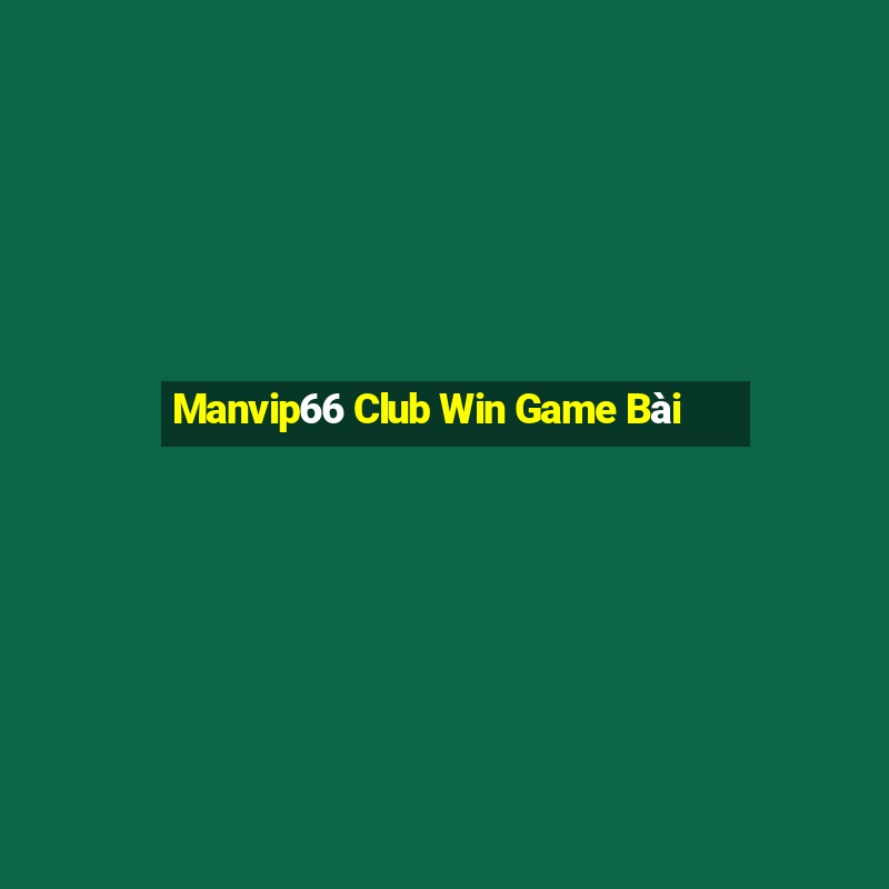 Manvip66 Club Win Game Bài