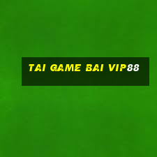 tai game bai vip88