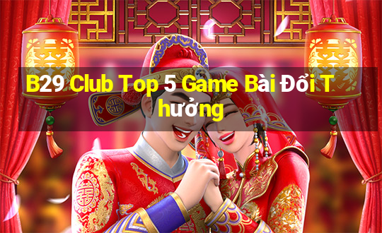 B29 Club Top 5 Game Bài Đổi Thưởng