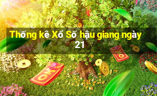 Thống kê Xổ Số hậu giang ngày 21