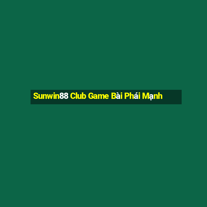 Sunwin88 Club Game Bài Phái Mạnh