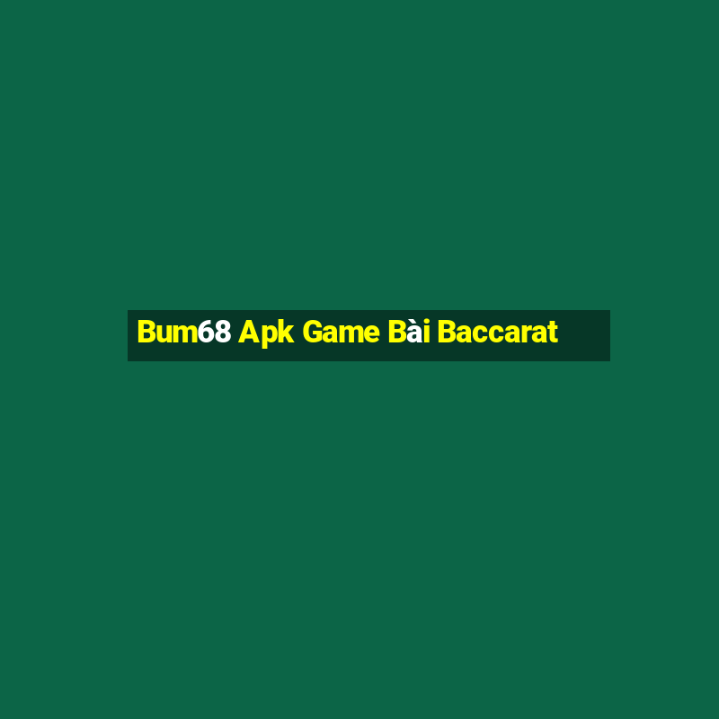 Bum68 Apk Game Bài Baccarat