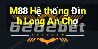 M88 Hệ thống Đình Long An Chợ