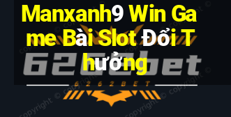 Manxanh9 Win Game Bài Slot Đổi Thưởng