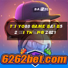 Tại Yo88 Game Bài B52 Đổi Thưởng 2021