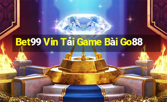 Bet99 Vin Tải Game Bài Go88