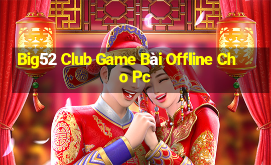 Big52 Club Game Bài Offline Cho Pc