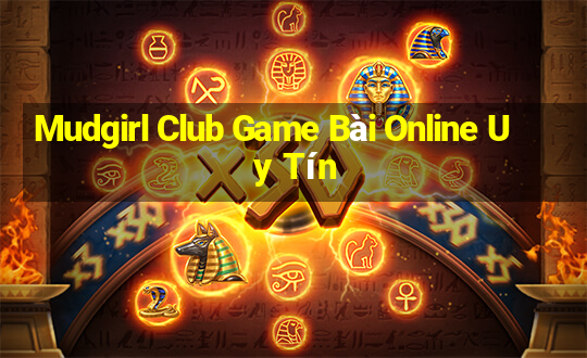 Mudgirl Club Game Bài Online Uy Tín