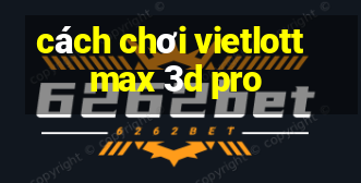 cách chơi vietlott max 3d pro