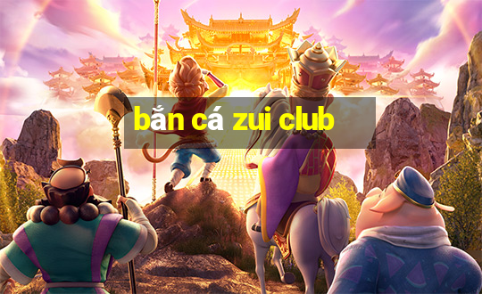 bắn cá zui club