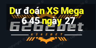 Dự đoán XS Mega 6 45 ngày 27