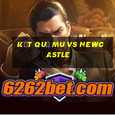 kết quả mu vs newcastle