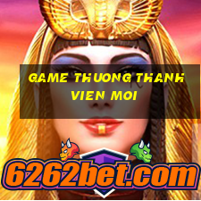 game thuong thanh vien moi