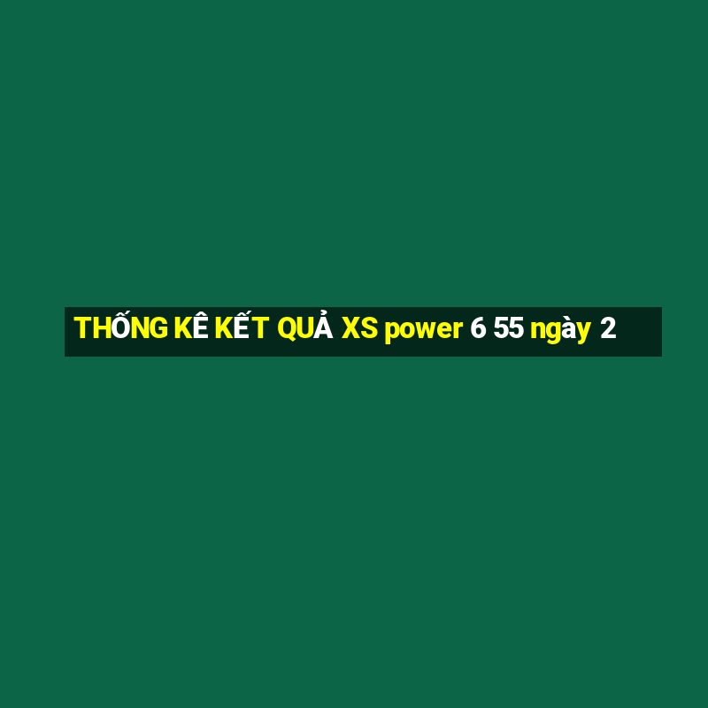 THỐNG KÊ KẾT QUẢ XS power 6 55 ngày 2