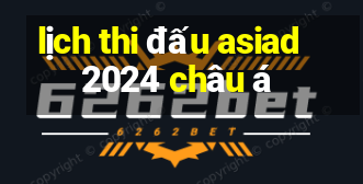 lịch thi đấu asiad 2024 châu á