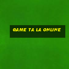 game ta la online