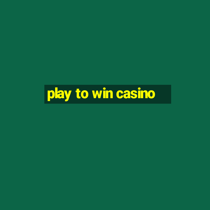 play to win casino