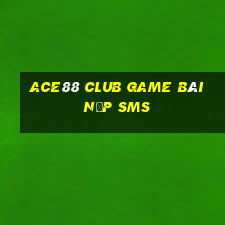 Ace88 Club Game Bài Nạp Sms