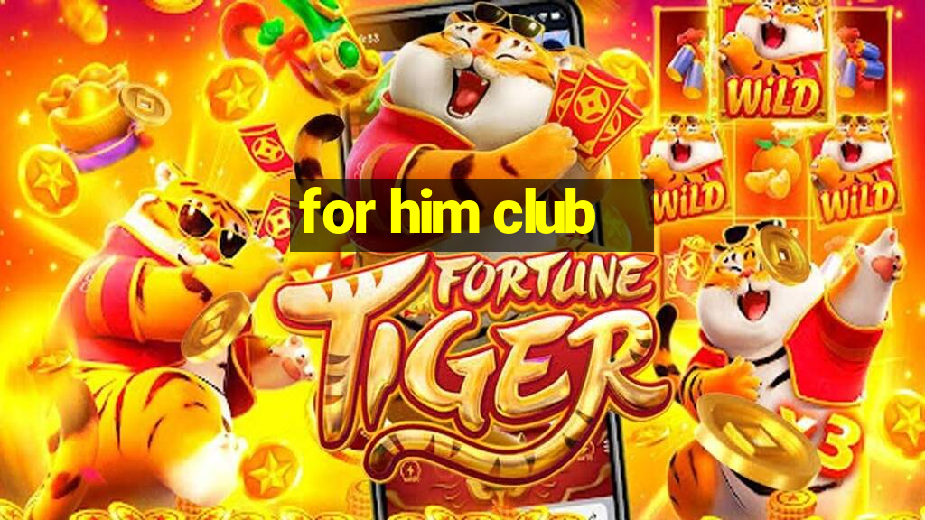 for him club