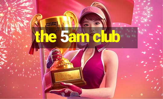 the 5am club