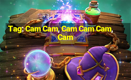 Tag: Cam Cam, Cam Cam Cam, Cam