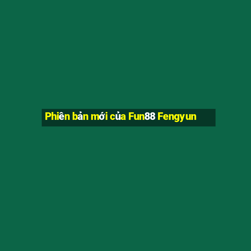 Phiên bản mới của Fun88 Fengyun