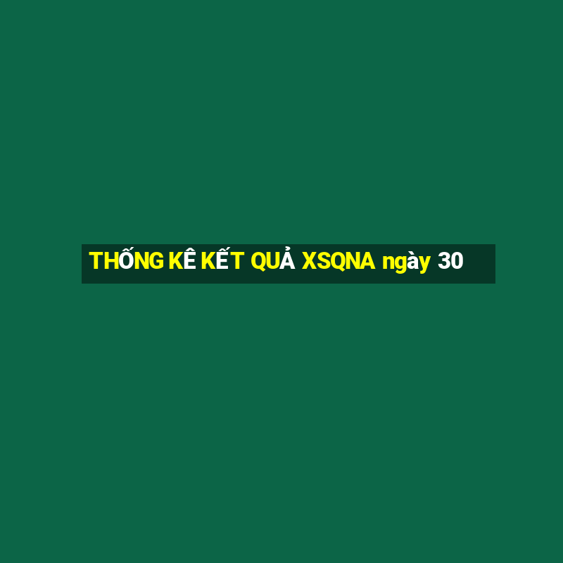 THỐNG KÊ KẾT QUẢ XSQNA ngày 30